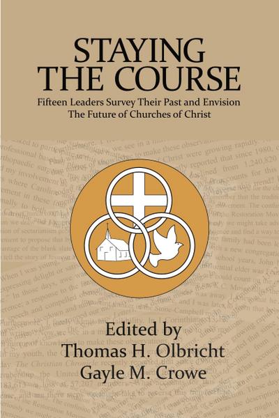 Staying the Course: 15 Leaders Survey Their Past and Envision the Future of Churches of Christ