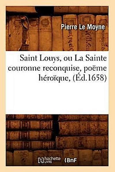 Saint Louys, Ou La Sainte Couronne Reconquise, Poëme Héroïque, (Éd.1658)