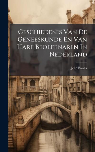 Geschiedenis Van De Geneeskunde En Van Hare Beoefenaren In Nederland