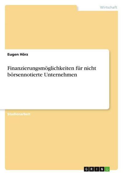Finanzierungsmöglichkeiten für nicht börsennotierte Unternehmen - Eugen Hörz