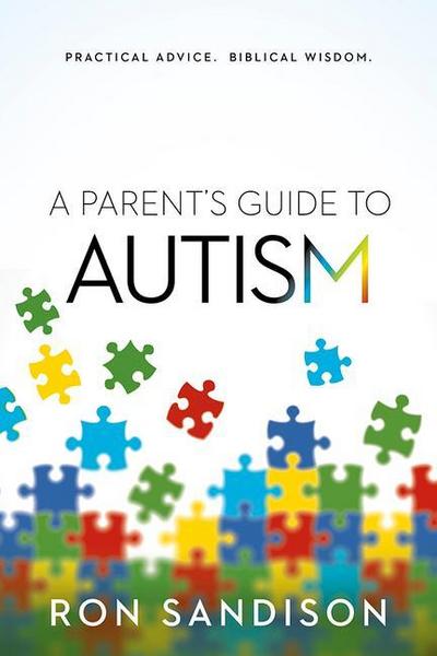 Parent’s Guide to Autism: Practical Advice. Biblical Wisdom.