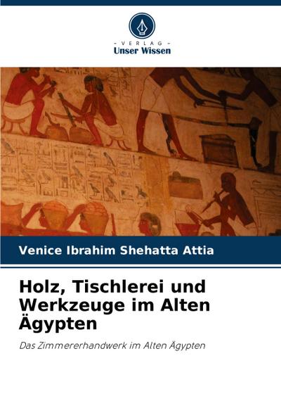 Holz, Tischlerei und Werkzeuge im Alten Ägypten