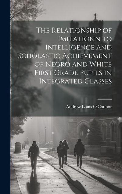The Relationship of Imitationn to Intelligence and Scholastic Achievement of Negro and White First Grade Pupils in Integrated Classes
