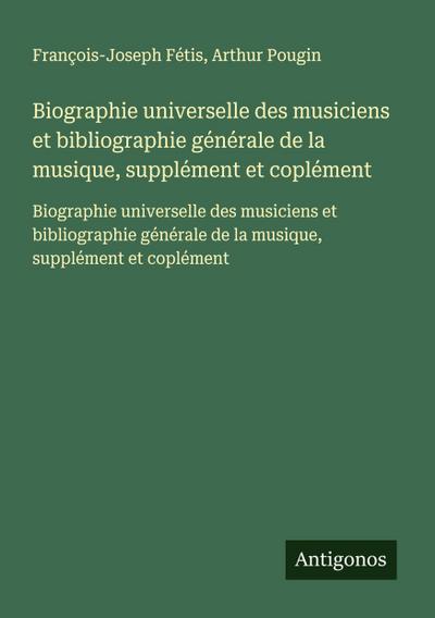 Biographie universelle des musiciens et bibliographie générale de la musique, supplément et coplément