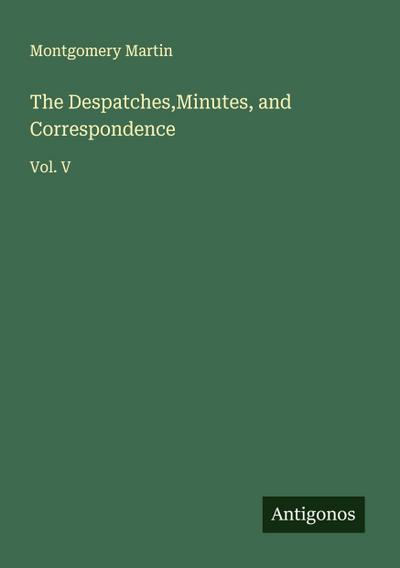 The Despatches,Minutes, and Correspondence