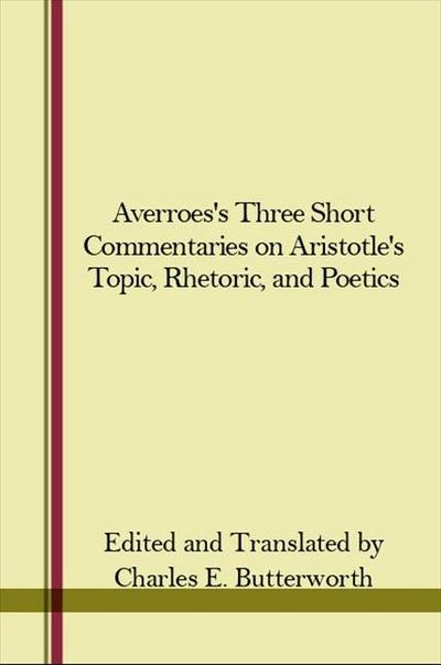 Averroes’s Three Short Commentaries on Aristotle’s Topics, Rhetoric, and Poetics
