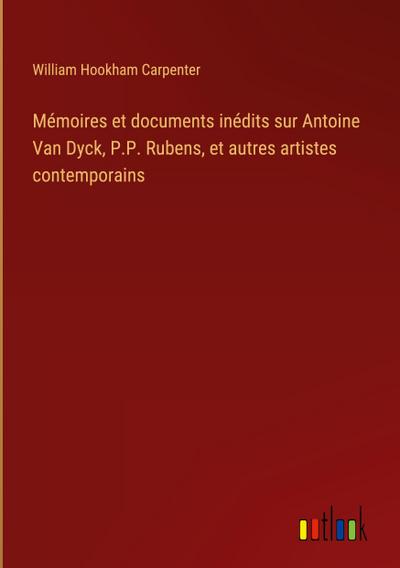 Mémoires et documents inédits sur Antoine Van Dyck, P.P. Rubens, et autres artistes contemporains