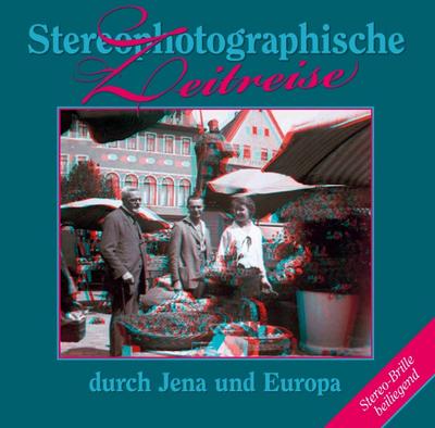Stereophotographische Zeitreise durch Jena und Europa