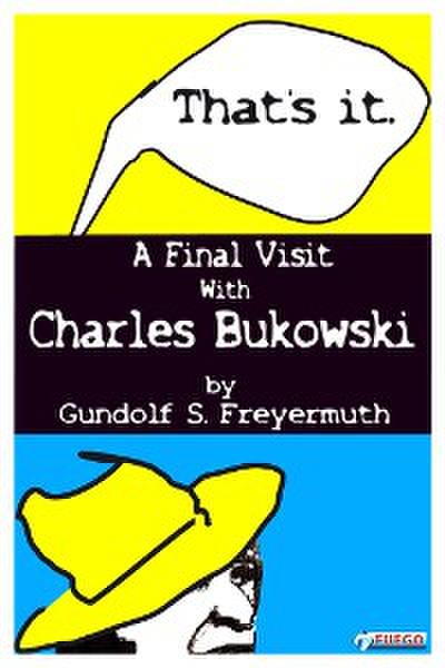 That’s It. A Final Visit With Charles Bukowski