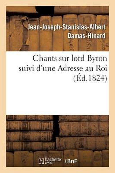 Chants Sur Lord Byron Suivi d’Une Adresse Au Roi