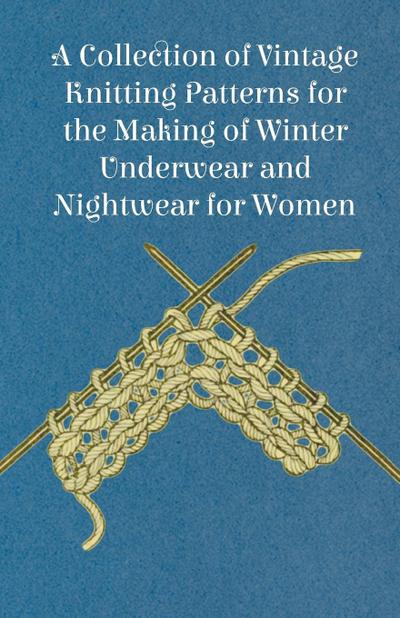 A Collection of Vintage Knitting Patterns for the Making of Winter Underwear and Nightwear for Women