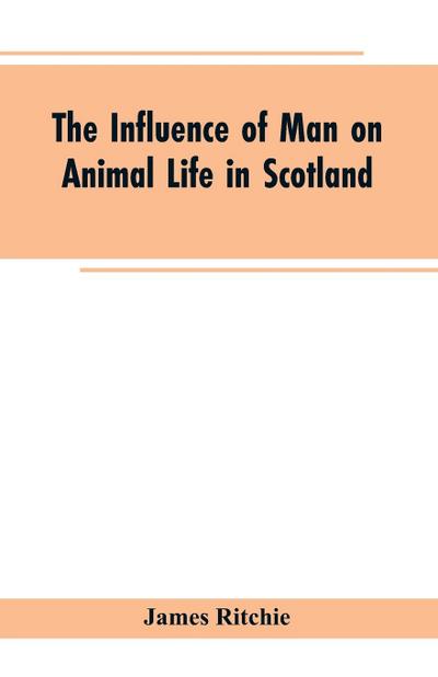The Influence of Man on Animal Life in Scotland