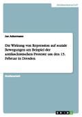 Die Wirkung von Repression auf soziale Bewegungen am Beispiel der antifaschistischen Proteste um den 13. Februar in Dresden