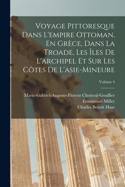 Voyage Pittoresque Dans L’empire Ottoman, En Grèce, Dans La Troade, Les Îles De L’archipel Et Sur Les Côtes De L’asie-Mineure; Volume 4