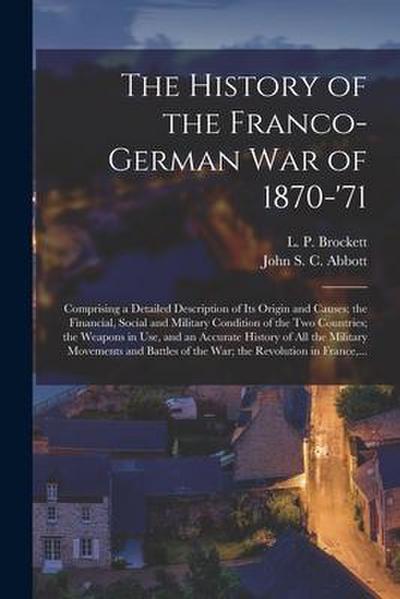 The History of the Franco-German War of 1870-’71 [microform]: Comprising a Detailed Description of Its Origin and Causes; the Financial, Social and Mi