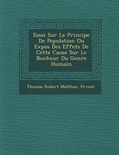 Essai Sur Le Principe de Population Ou Expos Des Effets de Cette Cause Sur Le Bonheur Du Genre Humain