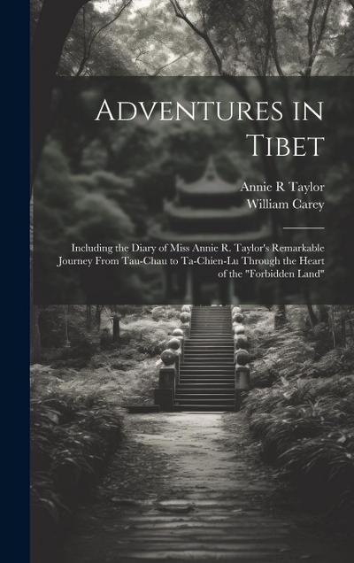 Adventures in Tibet: Including the Diary of Miss Annie R. Taylor’s Remarkable Journey From Tau-Chau to Ta-Chien-Lu Through the Heart of the