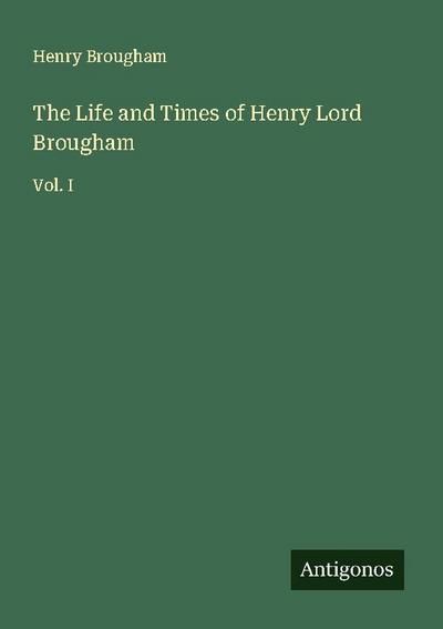 The Life and Times of Henry Lord Brougham