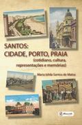 Santos: Cidade, Porto, Praia (cotidiano, cultura, representações e memórias)