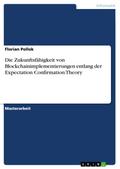 Die Zukunftsfähigkeit von Blockchainimplementierungen entlang der Expectation Confirmation Theory von Florian Pollok | Ebook