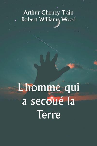 L’homme qui a secoué la Terre