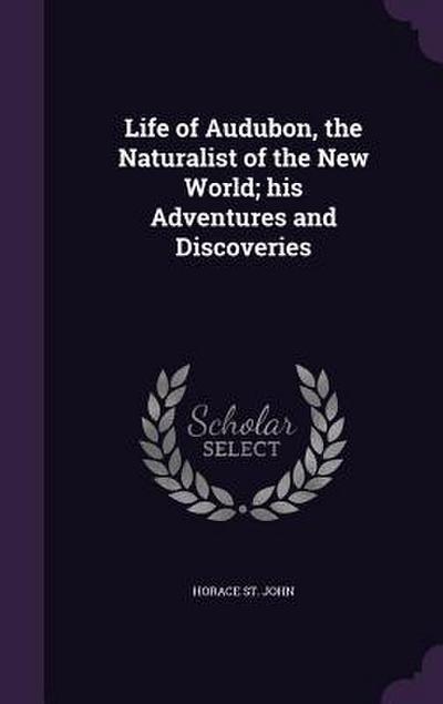 Life of Audubon, the Naturalist of the New World; his Adventures and Discoveries