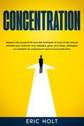 Concentration: Boostez votre productivité avec des techniques de focus et des astuces mentales pour renforcer votre discipline, gérer votre temps, développer une mentalité de croissance et vaincre la procrastination.
