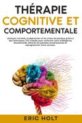 Thérapie cognitive et comportementale: Vainquez l’anxiété, la dépression et les crises de panique grâce à des techniques TCC simples pour renforcer votre intelligence émotionnelle, éliminer les pensées envahissantes et reprogrammer votre cerveau.