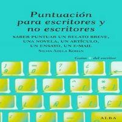 Puntuación para escritores y no escritores : saber puntuar un relato breve, una novela, un artículo, un ensayo, un e-mail