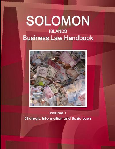 Solomon Islands Business Law Handbook Volume 1 Strategic Information and Basic Laws