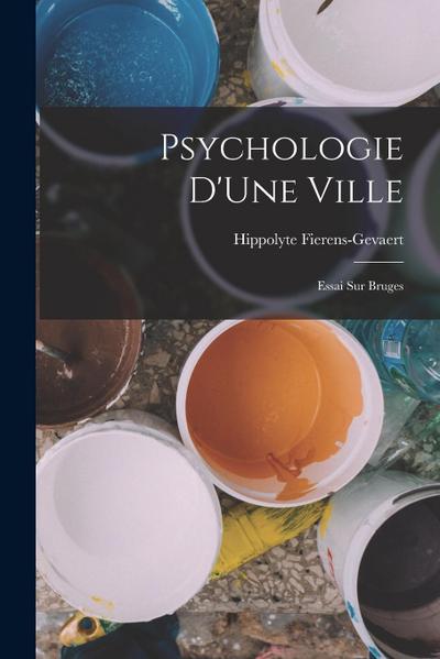 Psychologie D’Une Ville; Essai Sur Bruges