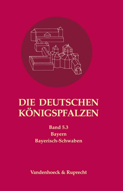 Die deutschen Königspfalzen. Band 5: Bayern