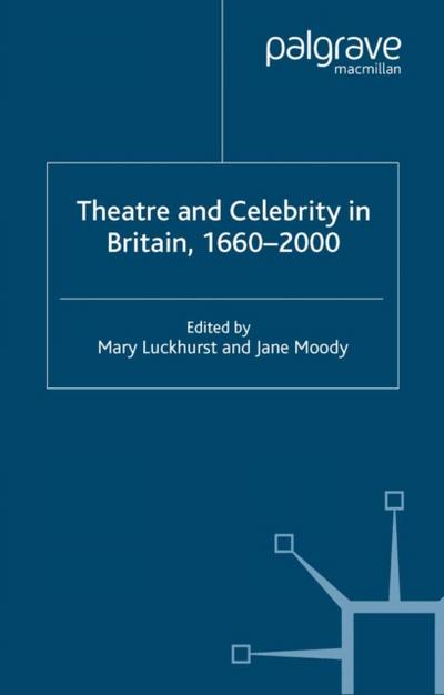 Theatre and Celebrity in Britain 1660-2000
