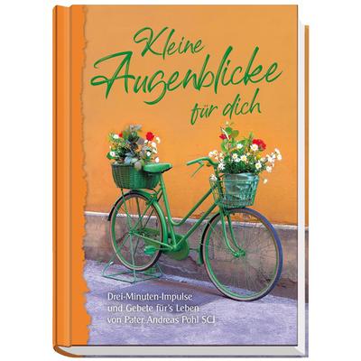 Kleine Augenblicke für dich: Drei-Minuten-Impulse und Gebete für’s Leben von Pater Andreas Pohl SCJ