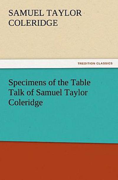 Specimens of the Table Talk of Samuel Taylor Coleridge