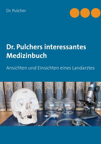 Dr. Pulchers interessantes Medizinbuch: Ansichten und Einsichten eines Landarztes