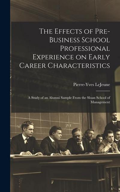 The Effects of Pre-business School Professional Experience on Early Career Characteristics; a Study of an Alumni Sample From the Sloan School of Manag