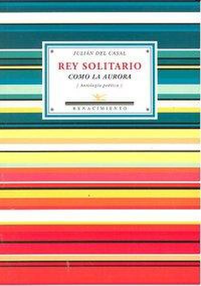 Rey solitario como la aurora : antología poética