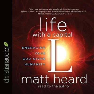 Life with a Capital L: Embracing Your God-Given Humanity