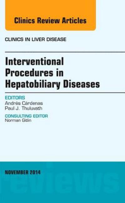 Interventional Procedures in Hepatobiliary Diseases, an Issue of Clinics in Liver Disease