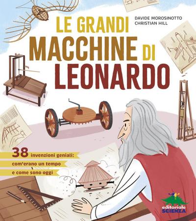 Le grandi macchine di Leonardo. 38 invenzioni geniali: com’erano un tempo e come sono oggi