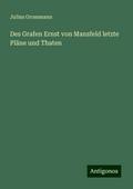Des Grafen Ernst von Mansfeld letzte Pläne und Thaten