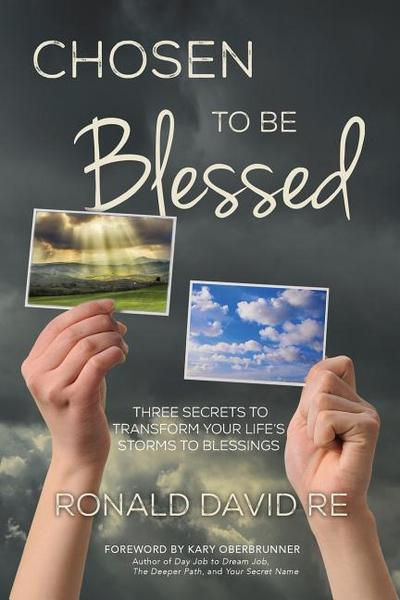 Chosen to be Blessed: Three Secrets to Transform Your Life’s Storms to Blessings