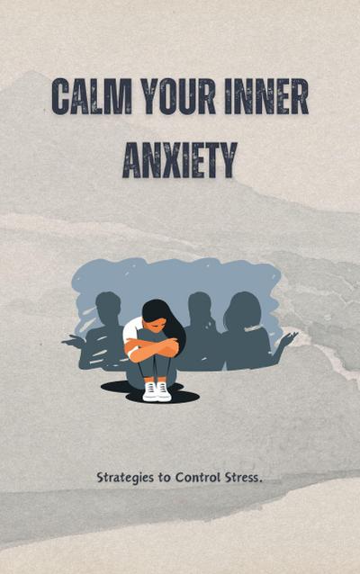 Calm Your Inner Anxiety: Strategies to Control Stress