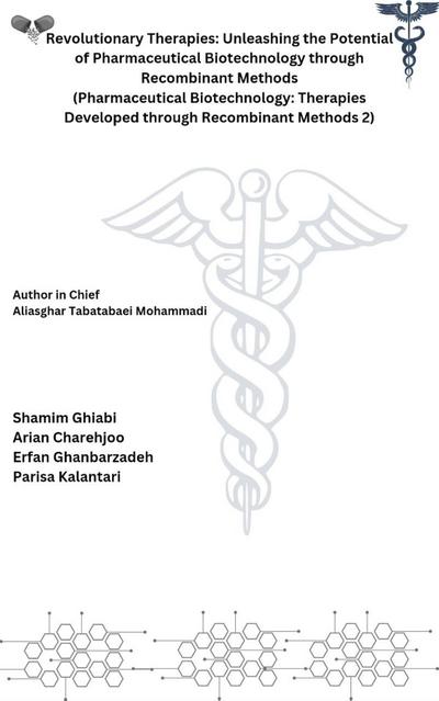 Revolutionary Therapies: Unleashing the Potential of Pharmaceutical Biotechnology through Recombinant Methods (Pharmaceutical Biotechnology: Therapies Developed through Recombinant Methods 2)