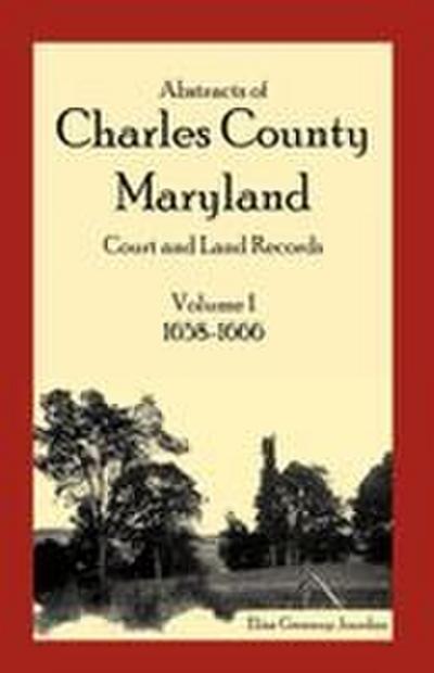 Abstracts of Charles County, Maryland Court and Land Records, Volume 1