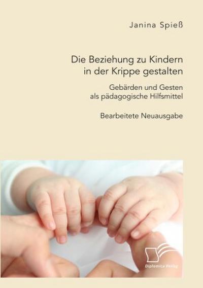 Die Beziehung zu Kindern in der Krippe gestalten. Gebärden und Gesten als pädagogische Hilfsmittel