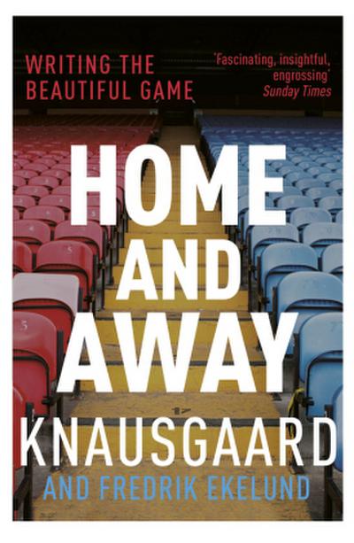 Home and Away: Writing the Beautiful Game - Fredrik Ekelund