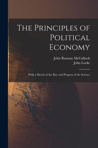 The Principles of Political Economy: With a Sketch of the Rise and Progress of the Science