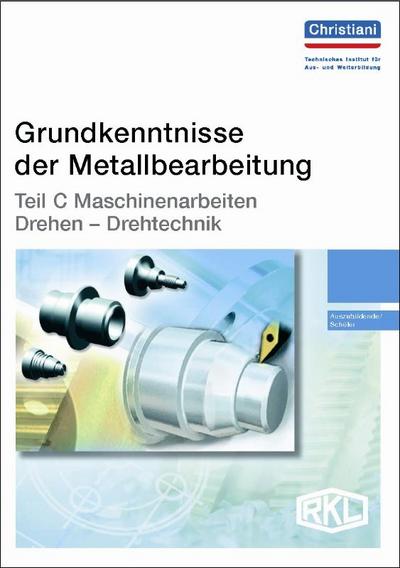 Grundkenntnisse der Metallbearbeitung Teil C - Maschinenarbeiten Drehen - Drehtechnik